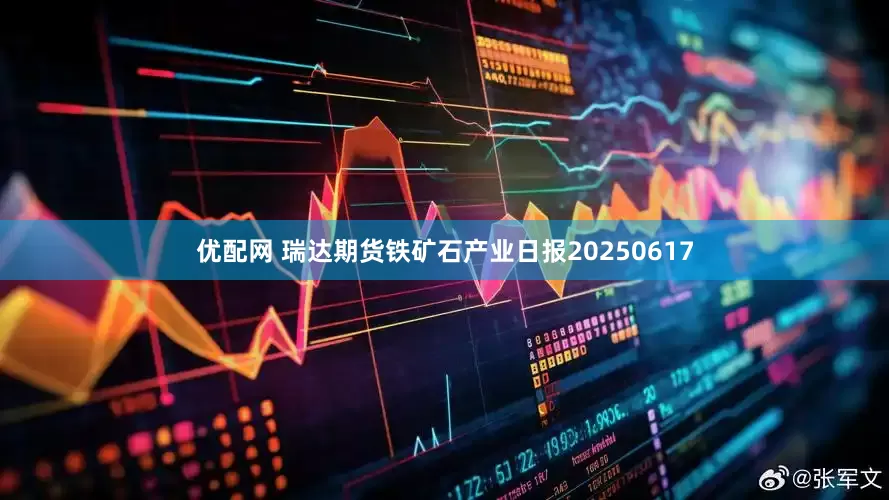 优配网 瑞达期货铁矿石产业日报20250617