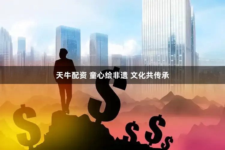 天牛配资 童心绘非遗 文化共传承