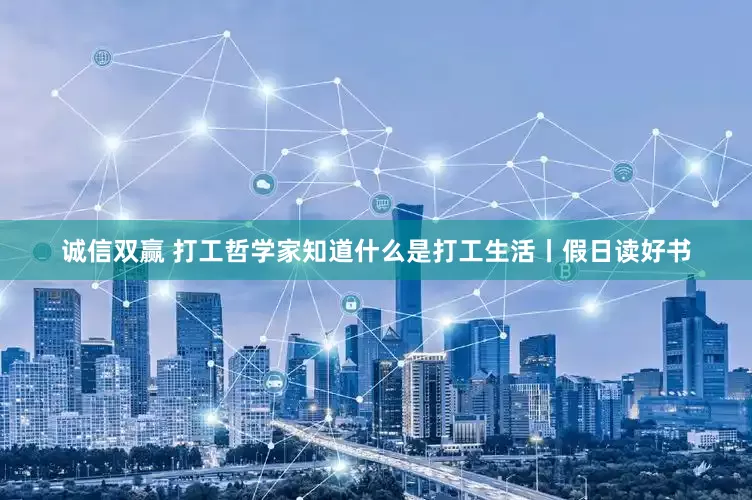 诚信双赢 打工哲学家知道什么是打工生活丨假日读好书