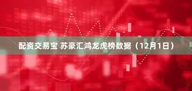 配资交易宝 苏豪汇鸿龙虎榜数据（12月1日）